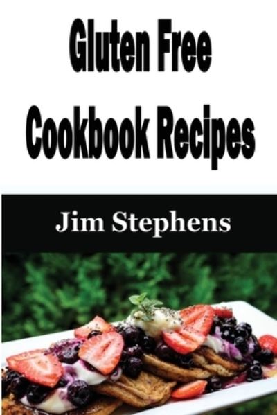 Gluten Free Cookbook Recipes - Jim Stephens - Książki - ECONO Publishing Company - 9781648301292 - 20 marca 2020