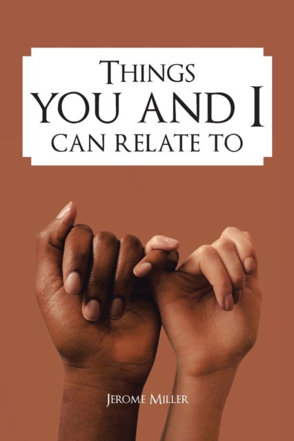 Things You and I Can Relate To - Jerome Miller - Książki - Xlibris US - 9781664154292 - 28 stycznia 2021