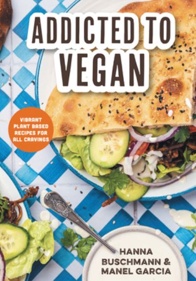 Cover for Hanna Buschmann · Addicted to Vegan: Vibrant Plant Based Recipes for All Cravings (Vegetable Recipes, Vegan Treats) (Gebundenes Buch) (2024)