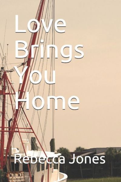 Love Brings You Home - Rebecca Jones - Libros - Independently Published - 9781688295292 - 23 de agosto de 2019