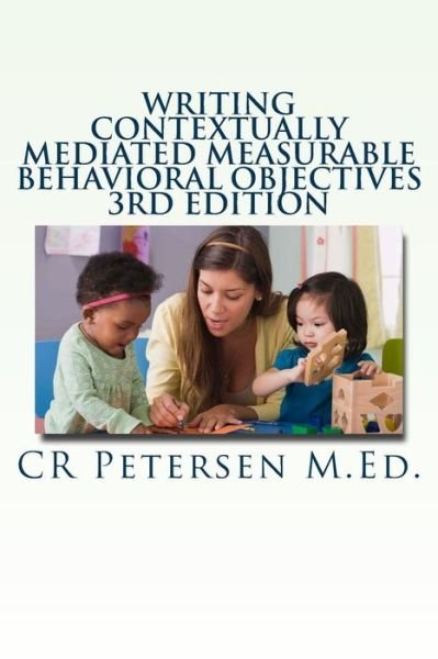 Writing Contextually Mediated Measurable Behavioral Objectives - Cr Petersen M Ed - Books - Createspace Independent Publishing Platf - 9781719102292 - May 11, 2018