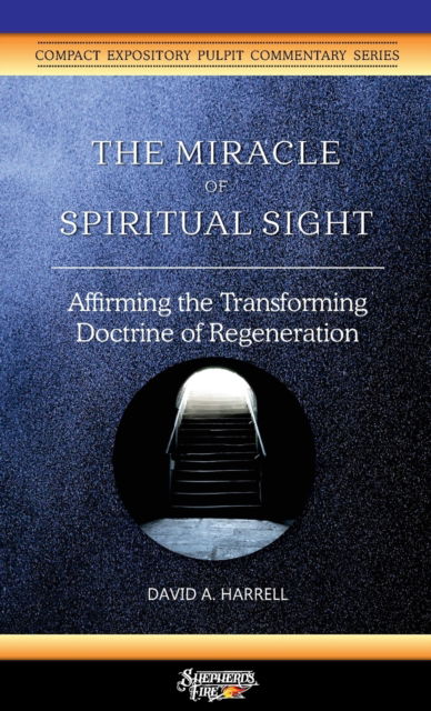 The Miracle of Spiritual Sight: Affirming the Transforming Doctrine of Regeneration - David a Harrell - Kirjat - Great Writing - 9781734345292 - perjantai 21. elokuuta 2020