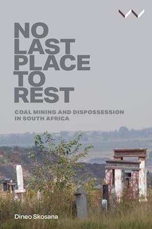 No Last Place to Rest: Coal Mining and Dispossession in South Africa - Dineo Skosana - Bøger - Wits University Press - 9781776149292 - 1. februar 2025