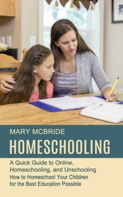 Cover for Mary McBride · Homeschooling: A Quick Guide to Online, Homeschooling, and Unschooling (How to Homeschool Your Children for the Best Education Possible) (Paperback Book) (2021)