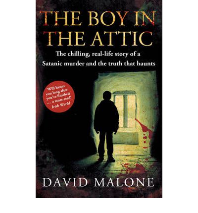 Cover for David Malone · The Boy in the Attic: The Chilling, Real-Life Story of a Satanic Murder and the Truth that Haunts (Paperback Book) (2012)
