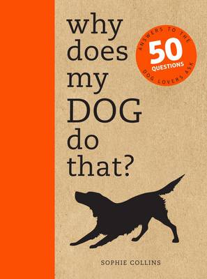 Cover for Sophie Collins · Why Does My Dog Do That?: Answers to the 50 Questions Dog Lovers Ask (Paperback Book) (2014)