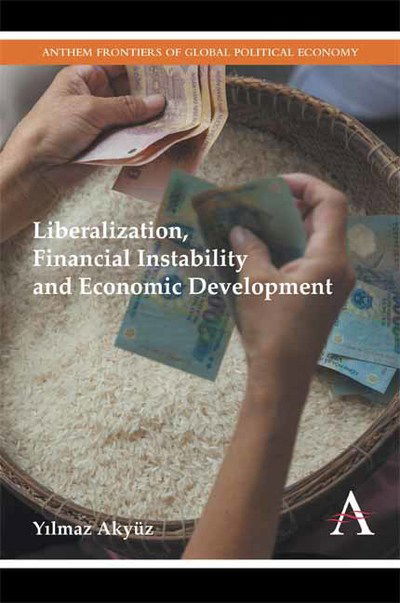 Cover for Yilmaz Akyuz · Liberalization, Financial Instability and Economic Development - Anthem Frontiers of Global Political Economy and Development (Hardcover Book) (2014)