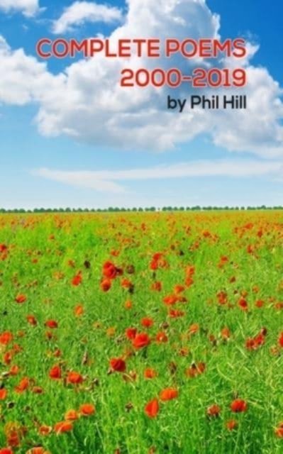 Cover for P Hill · The collected poems of Phil Hill 2000 to 2019 (Paperback Book) (2022)