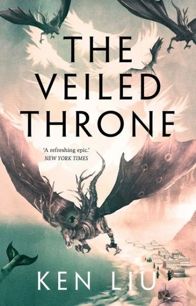 Cover for Ken Liu · The Veiled Throne - The Dandelion Dynasty (Hardcover Book) (2021)