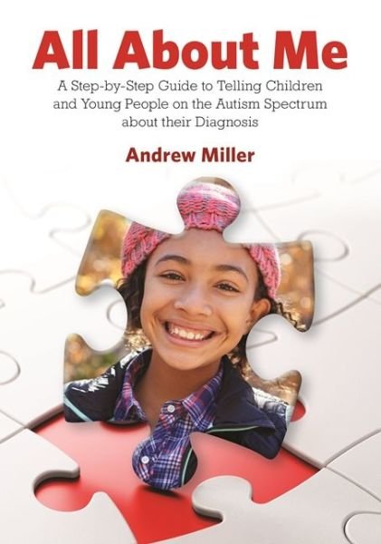 Cover for Andrew Miller · All About Me: A Step-by-Step Guide to Telling Children and Young People on the Autism Spectrum about Their Diagnosis (Paperback Book) (2018)
