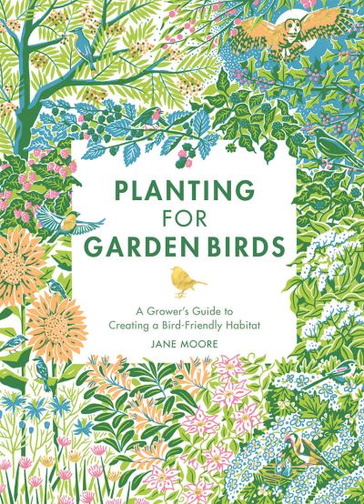 Cover for Jane Moore · Planting for Garden Birds: A Grower's Guide to Creating a Bird-Friendly Habitat (Hardcover Book) (2022)