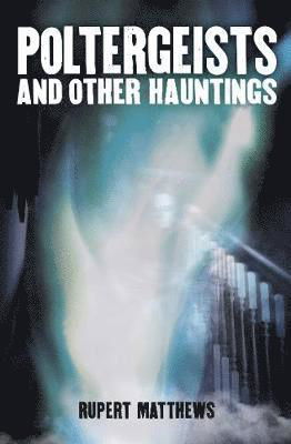 Poltergeists: And other hauntings - Rupert Matthews - Books - Arcturus Publishing Ltd - 9781788285292 - July 15, 2018