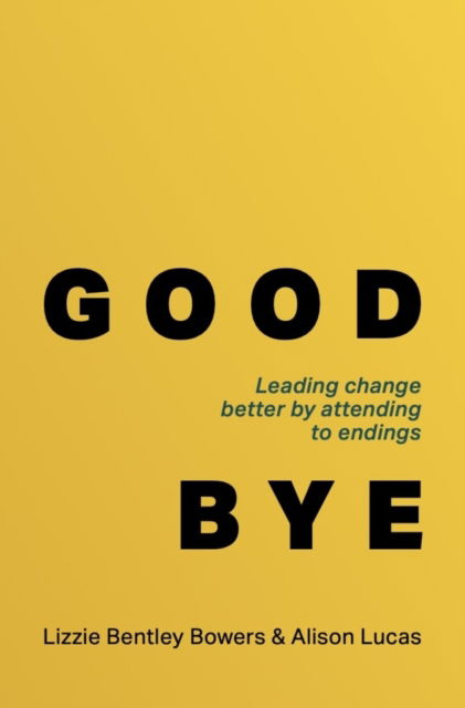 Cover for Lizzie Bentley Bowers · Good Bye: Leading change better by attending to endings (Paperback Book) (2025)