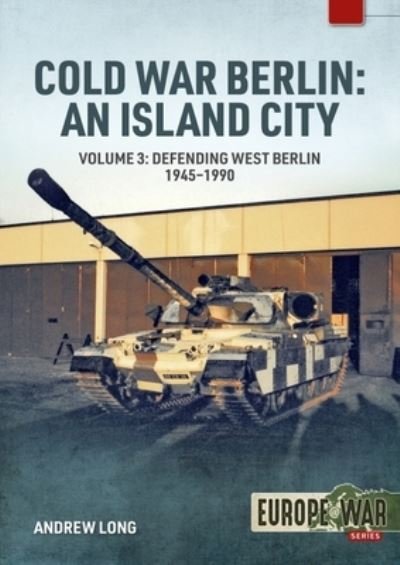 Cover for Andrew Long · Cold War Berlin: An Island City: Volume 3 - US Forces in Berlin - Keeping the Peace, 1945-1994 - Europe@war (Paperback Book) (2023)