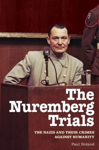 Nuremberg Trials The Nazis and Their Crimes Against Humanity - Paul Roland - Kirjat - Arcturus Publishing - 9781838577292 - keskiviikko 1. huhtikuuta 2020