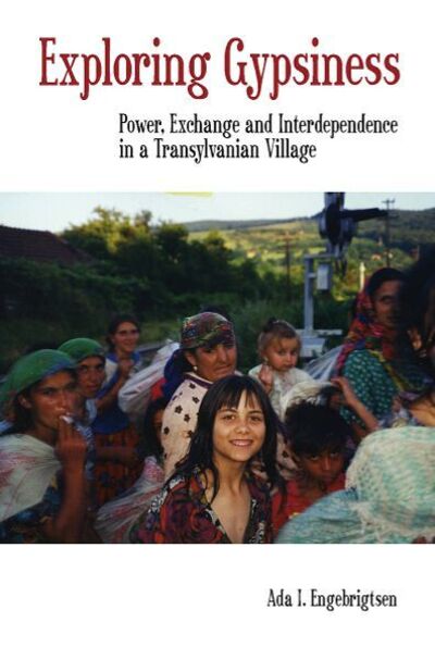 Cover for Ada I. Engebrigtsen · Exploring Gypsiness: Power, Exchange and Interdependence in a Transylvanian Village (Hardcover Book) [Illustrated edition] (2007)