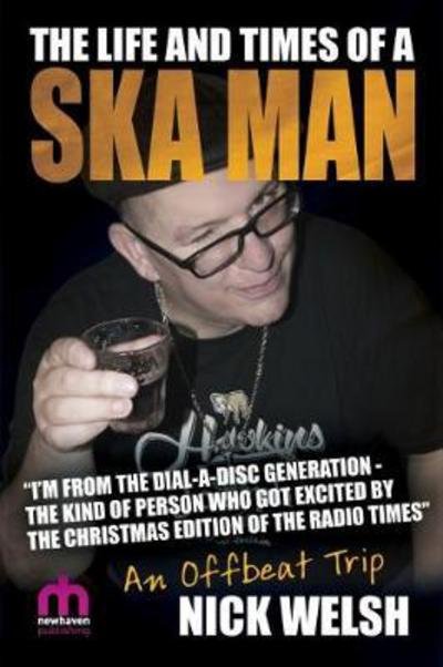 The Life and Times of a Ska Man: An Offbeat Trip - Nick Welsh - Books - New Haven Publishing Ltd - 9781910705292 - October 16, 2017