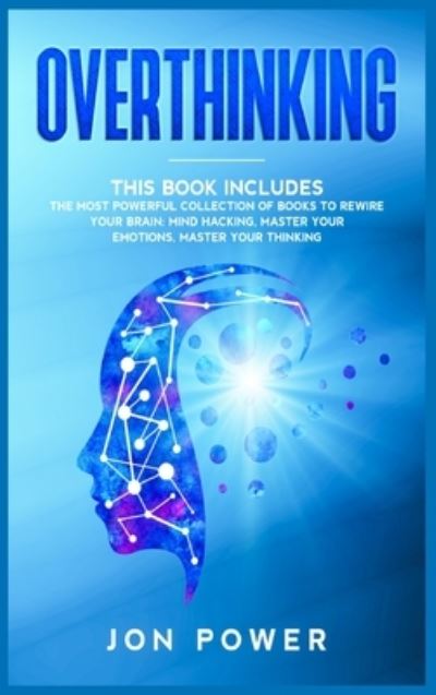 Cover for Jon Power · Overthinking: 3 Books in 1. The Most powerful Collection of Books to Rewire Your Brain: Mind Hacking, Master Your Emotions, Master Your Thinking (Hardcover Book) (2020)