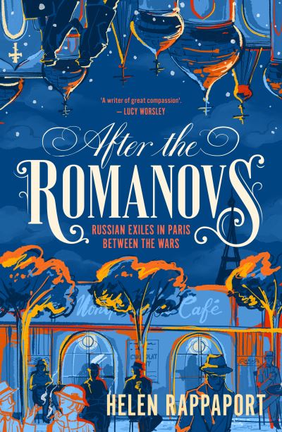 After the Romanovs: Russian exiles in Paris between the wars - Helen Rappaport - Books - Scribe Publications - 9781914484292 - October 13, 2022