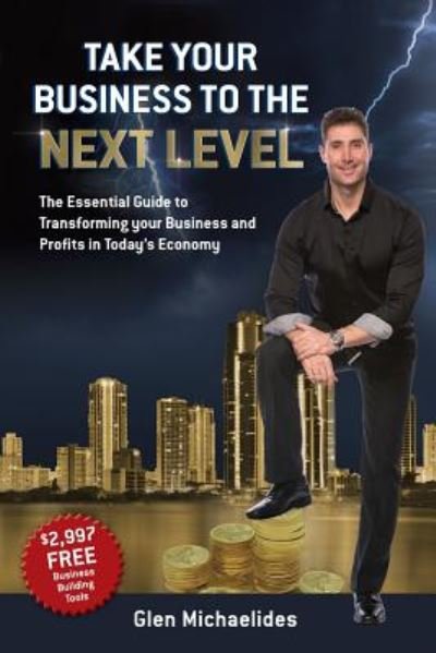 Cover for Glen Michaelides · Take Your Business to the Next Level The Essential Guide to Transforming Your Business and Profits in Today's Economy (Pocketbok) (2019)