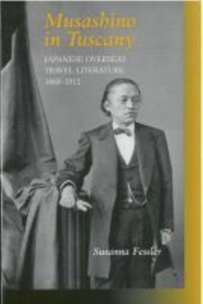 Cover for Susanna Fessler · Musashino in Tuscany: Japanese Overseas Travel Literature, 1860-1912 - Michigan Monograph Series in Japanese Studies (Hardcover Book) (2004)