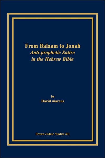 From Balaam to Jonah: Anti-prophetic Satire in the Hebrew Bible - Marcus, David, - Books - Brown Judaic Studies - 9781930675292 - 1995