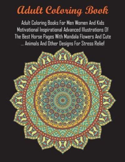 Cover for Adult Coloring Books · Adult Coloring Books For Men Women And Kids Motivational Inspirational Advanced Illustrations Of The Best Horse Pages With Mandala Flowers And Cute ... Animals And Other Designs For Stress Relief (Pocketbok) (2018)