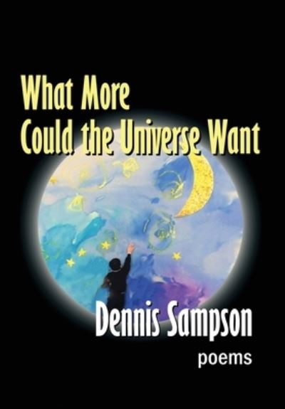 Cover for Dennis Sampson · What More Could the Universe Want (Book) (2022)