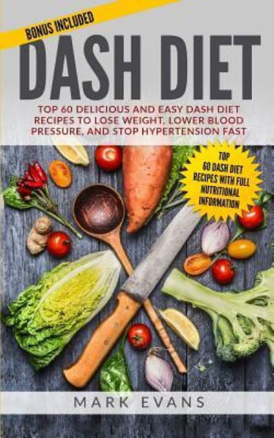 Cover for Evans, Mark (Coventry University UK) · DASH Diet: Top 60 Delicious and Easy DASH Diet Recipes to Lose Weight, Lower Blood Pressure, and Stop Hypertension Fast (DASH Diet Series) (Volume 1) (Paperback Book) (2019)