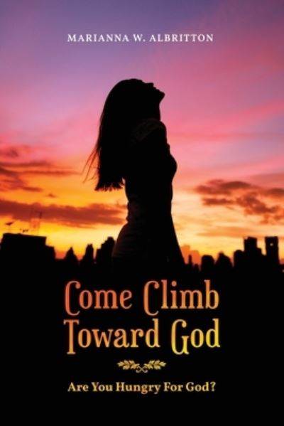 Cover for Marianna W Albritton · Come Climb Toward God: Are you Hungry for God? (Paperback Book) (2020)