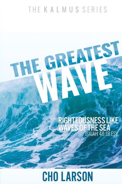 Cover for Cho Larson · The Greatest Wave: Righteousness Like Waves of the Sea (Isaiah 41:18 ESV) - The Kalmus (Paperback Book) (2021)