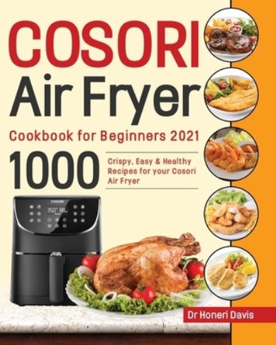 Cosori Air Fryer Cookbook for Beginners 2021 - Dr Honeri Davis - Książki - Bluce Jone - 9781954703292 - 18 kwietnia 2021