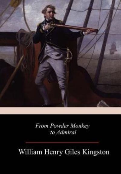 From Powder Monkey to Admiral - William Henry Giles Kingston - Książki - Createspace Independent Publishing Platf - 9781982098292 - 9 stycznia 2018