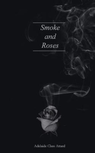 Cover for Adelaide Clare Attard · Smoke and Roses (Paperback Book) (2017)