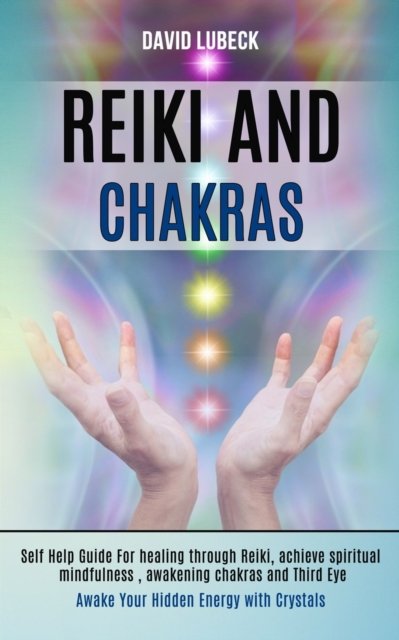 Cover for David Lubeck · Reiki and Chakras: Self Help Guide for Healing Through Reiki, Achieve Spiritual Mindfulness, Awakening Chakras and Third Eye (Awake Your Hidden Energy With Crystals) (Paperback Book) (2020)