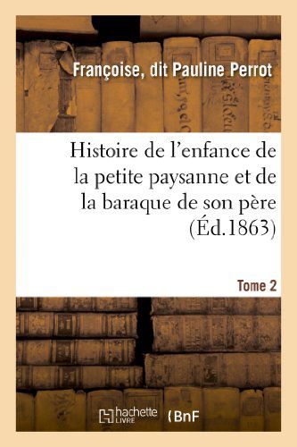 Perrot-F · Histoire de l'Enfance de la Petite Paysanne Et de la Baraque de Son P?re. Tome 2 - Litterature (Paperback Book) [French edition] (2013)