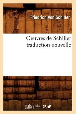 Oeuvres De Schiller Traduction Nouvelle - Friedrich Von Schiller - Books - HACHETTE LIVRE-BNF - 9782012521292 - May 1, 2012