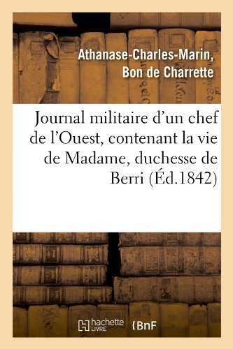 Cover for Athanase-charles Marin Bon De Charrette · Journal Militaire D'un Chef De L'ouest, Contenant La Vie De Madame, Duchesse De Berri, (Ed.1842) (French Edition) (Pocketbok) [French edition] (2012)