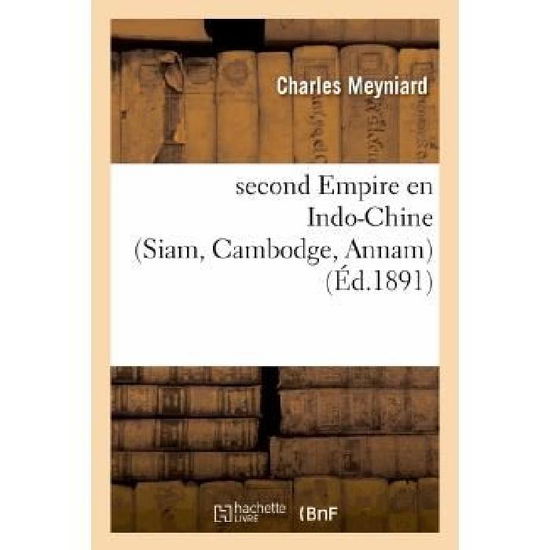 Cover for Meyniard-c · Second Empire en Indo-chine (Siam, Cambodge, Annam): L Ouverture De Siam Au Commerce (Paperback Book) [French edition] (2013)