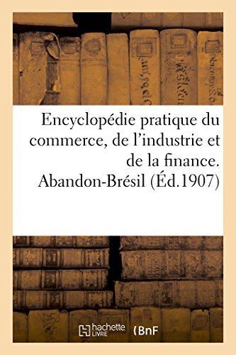 Cover for Encyclopédie Pratique Du Commerce, De L'industrie et De La Finance. Abandon-brésil (Pocketbok) [French edition] (2014)