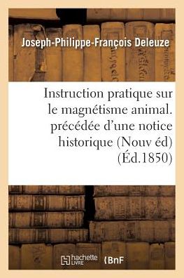 Cover for Joseph-Philippe-François Deleuze · Instruction Pratique Sur Le Magnetisme Animal. Precedee d'Une Notice Historique Sur La Vie (Taschenbuch) (2016)