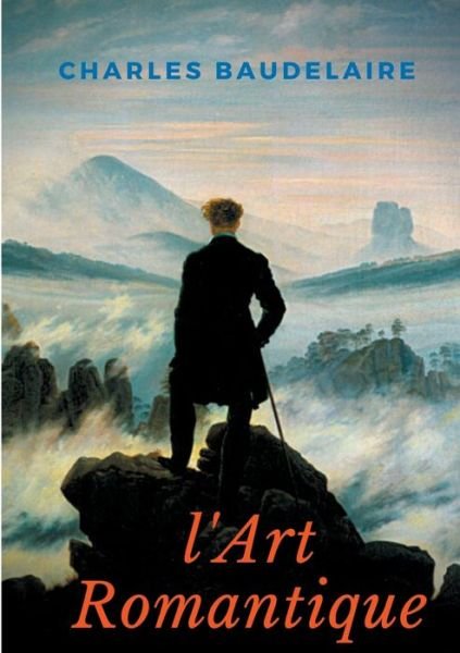 Cover for Charles Baudelaire · L'Art Romantique: Un livre meconnu de Charles Baudelaire sur la critique artistique du romantisme (Paperback Bog) (2021)