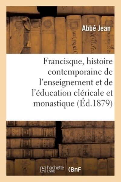 Cover for Abbé Jean · Francisque, Histoire Contemporaine de l'Enseignement Et de l'Education Clericale Et Monastique (Paperback Book) (2020)