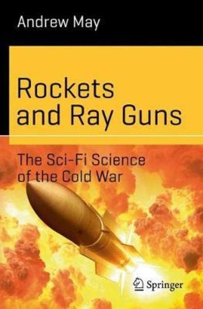 Cover for Andrew May · Rockets and Ray Guns: The Sci-Fi Science of the Cold War - Science and Fiction (Taschenbuch) [1st ed. 2018 edition] (2018)