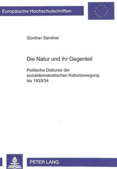Cover for Sandner Gunther Sandner · Die Natur und ihr Gegenteil: Politische Diskurse der sozialdemokratischen Kulturbewegung bis 1933/34 (Paperback Bog) (1999)