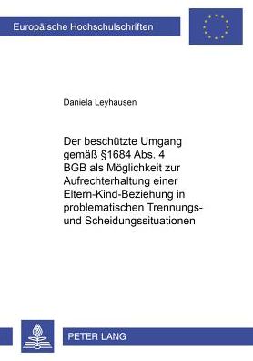 Cover for Daniela Leyhausen · Der Beschuetzte Umgang Gemaess  1684 Abs. 4 Bgb ALS Moeglichkeit Zur Aufrechterhaltung Einer Eltern-Kind-Beziehung in Problematischen Trennungs- Und Scheidungssituationen - Europaeische Hochschulschriften Recht (Paperback Book) [German edition] (2000)