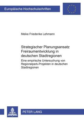 Cover for Lehmann Meike F. Lehmann · Strategischer Planungsansatz- «Freiraumentwicklung in deutschen Stadtregionen»: Eine empirische Untersuchung von Regionalpark-Projekten in deutschen Stadtregionen (Paperback Book) (2003)
