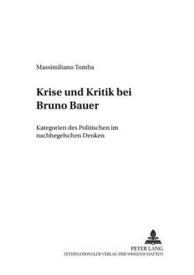 Cover for Massimiliano Tomba · Krise Und Kritik Bei Bruno Bauer: Kategorien Des Politischen Im Nachhegelschen Denken - Forschungen Zum Junghegelianismus. Quellenkunde, Umkreisfors (Paperback Book) [German edition] (2005)