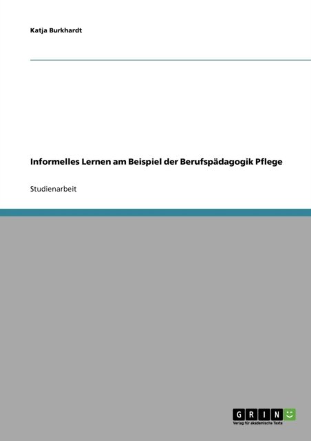 Cover for Katja Burkhardt · Informelles Lernen Am Beispiel Der Berufspadagogik Pflege (Paperback Book) [German edition] (2008)