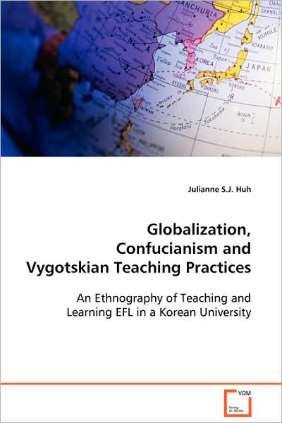 Cover for Julianne S.j. Huh · Globalization, Confucianism and Vygotskian Teaching Practices (Paperback Book) (2008)